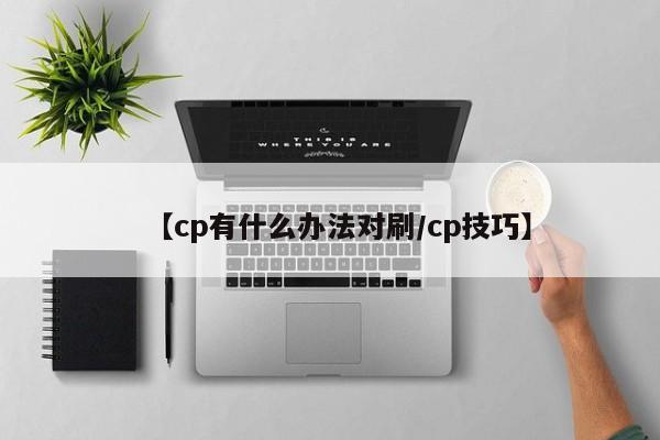 【cp有什么办法对刷/cp技巧】