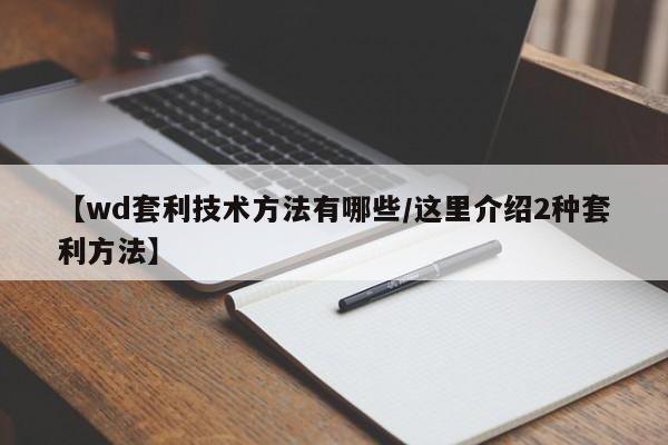 【wd套利技术方法有哪些/这里介绍2种套利方法】
