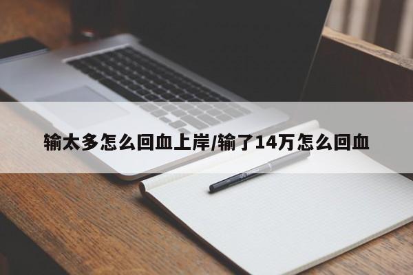 输太多怎么回血上岸/输了14万怎么回血