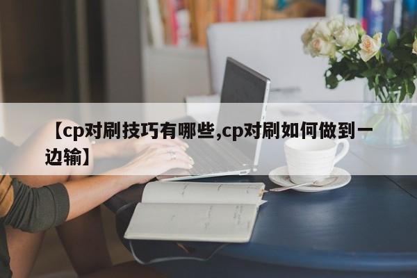 【cp对刷技巧有哪些,cp对刷如何做到一边输】