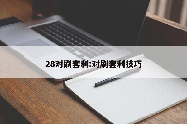 28对刷套利:对刷套利技巧